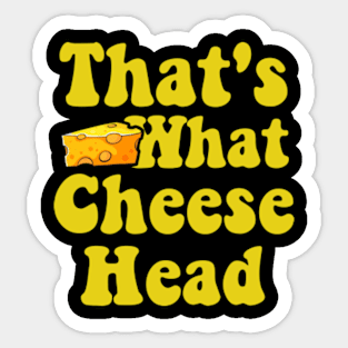 That's What Cheese Head - Funny she said quote Sticker